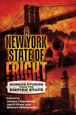 A New York State of Fright: Horror Stories from the Empire State - Chambers, James (Editor), and Grey, April (Editor), and Masterson, Robert (Editor)