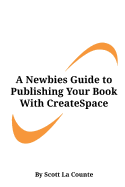 A Newbies Guide to Publishing Your Book with Createspace: Publishing a Print Book the Easy Way