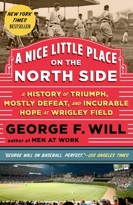 A Nice Little Place on the North Side: A History of Triumph, Mostly Defeat, and Incurable Hope at Wrigley Field - Will, George