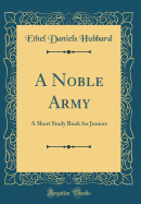 A Noble Army: A Short Study Book for Juniors (Classic Reprint)