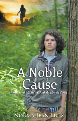 A Noble Cause: An Honorable Man Will Uphold a Noble Cause - Lutz, Norma Jean