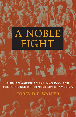 A Noble Fight: African American Freemasonry and the Struggle for Democracy in America - Walker, Corey D B