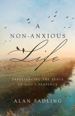 A Non-Anxious Life: Experiencing the Peace of God's Presence - Fadling, Alan