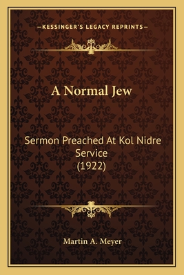 A Normal Jew: Sermon Preached At Kol Nidre Service (1922) - Meyer, Martin a