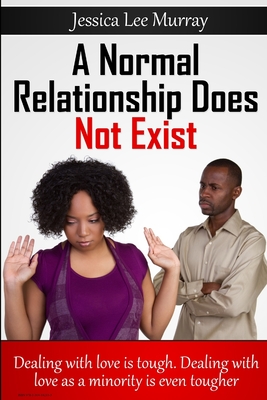 A Normal Relationship Does Not Exist - Murray, Jessica L