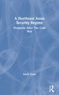 A Northeast Asian Security Regime: Prospects After the Cold War