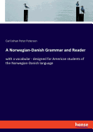 A Norwegian-Danish Grammar and Reader: with a vocabular - designed for American students of the Norwegian-Danish language