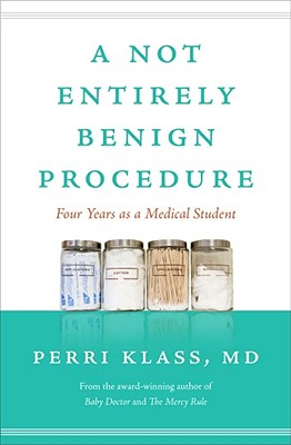 A Not Entirely Benign Procedure: Four Years as a Medical Student - Klass, Perri, MD