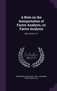 A Note on the Interpretation of Factor Analysis, or; Factor Analysis: What Good is it?