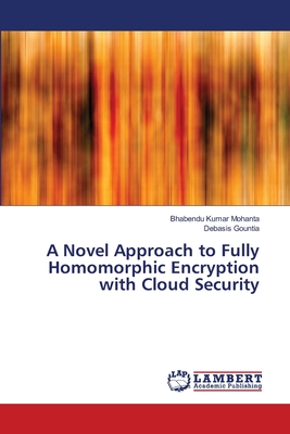 A Novel Approach to Fully Homomorphic Encryption with Cloud Security - Mohanta, Bhabendu Kumar, and Gountia, Debasis