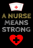 A Nurse Means Strong: Journal and Notebook for Nurse - Lined Journal Pages, Perfect for Journal, Writing and Notes