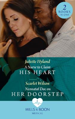 A Nurse To Claim His Heart / Neonatal Doc On Her Doorstep: A Nurse to Claim His Heart (Neonatal Nurses) / Neonatal DOC on Her Doorstep (Neonatal Nurses) - Hyland, Juliette, and Wilson, Scarlet