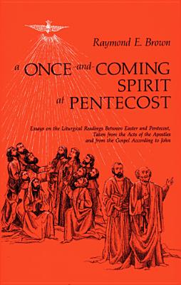 A Once-And-Coming Spirit at Pentecost: Essays on the Liturgical Readings Between Easter and Pentecost - Brown, Raymond E