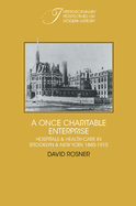 A Once Charitable Enterprise: Hospitals and Health Care in Brooklyn and New York, 1885-1915