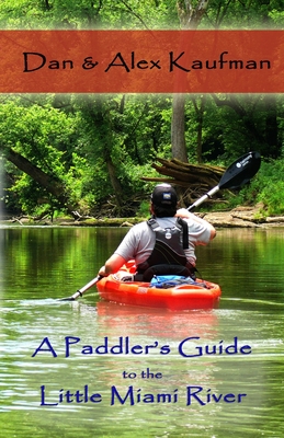 A Paddler's Guide to the Little Miami River - Kaufman, Daniel, and Kaufman, Alex