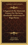 A Pageant of the Thirteenth Century; For the Seven Hundredth Anniversary of Roger Bacon, Given by Columbia University