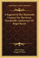 A Pageant Of The Thirteenth Century For The Seven Hundredth Anniversary Of Roger Bacon