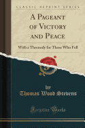 A Pageant of Victory and Peace: With a Threnody for Those Who Fell (Classic Reprint)