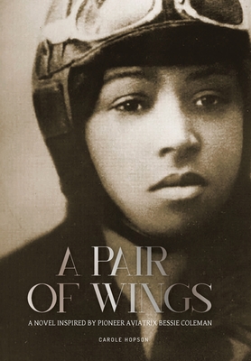 A Pair of Wings: A Novel Inspired by Pioneer Aviatrix Bessie Coleman - Hopson, Carole