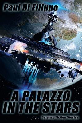 A Palazzo in the Stars: Science Fiction Stories - Di Filippo, Paul