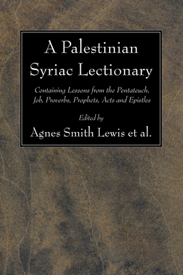 A Palestinian Syriac Lectionary: Containing Lessons from the Pentateuch, Job, Proverbs, Prophets, Acts and Epistles - Lewis, Agnes S (Editor)