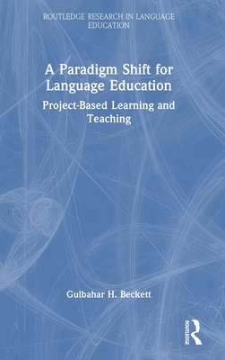 A Paradigm Shift for Language Education: Project-Based Learning and Teaching - Beckett, Gulbahar H