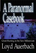 A Paranormal Casebook: Ghost Hunting in the New Millennium