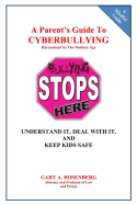 A Parent's Guide To Cyberbullying - Harassment In The Modern Age: Understand It, Deal With It, And Keep Kids Safe