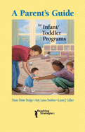 A Parent's Guide to Infant and Toddler Programs - Dodge, Diane T, and Trister Dodge, Diane, and Dombro, Amy Laura