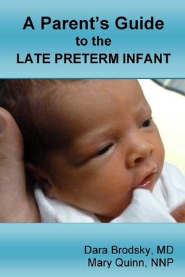 A Parent's Guide to the Late Preterm Infant - Brodsky, Dara, MD, and Quinn, Mary