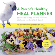 A Parrot's Healthy Meal Planner: Easy Recipes to Help You Feed Your Bird a Balanced Nutritional Diet, Book 1