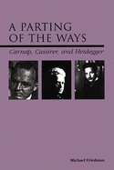 A Parting of the Ways: Carnap, Cassirer, and Heidegger