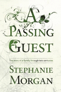 A Passing Guest: The Story of a Family Through Two Centuries - Morgan, Stephanie