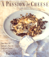 A Passion for Cheese: More Than 130 Innovative Ways to Cook with Cheese
