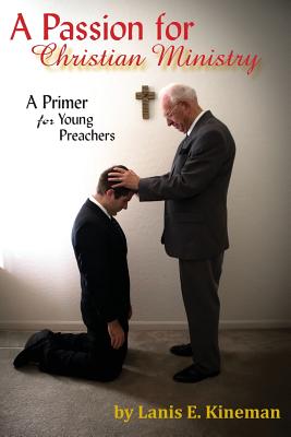 A Passion for Christian Ministry: A Primer for Young Preachers - Kineman, Lanis E