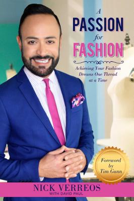 A Passion for Fashion: Achieving Your Fashion Dreams One Thread at a Time - Verreos, Nick, and Paul, David, and Gunn, Tim (Foreword by)