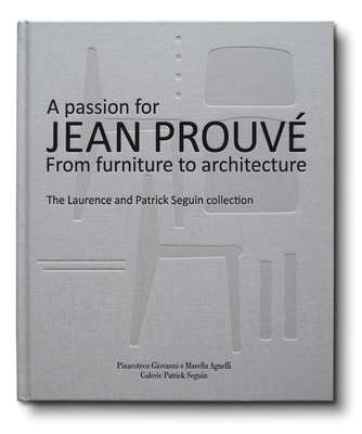 A Passion for Jean Prouv: From Furniture to Architecture: The Laurence and Patrick Seguin Collection - Prouv, Jean