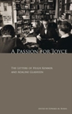 A Passion for Joyce: The Letters of Hugh Kenner & Adaline Glasheen - Kenner, Hugh, Professor, and Glasheen, Adaline, and Burns, Edward M, Professor (Editor)
