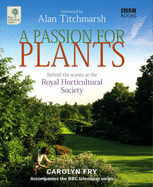 A Passion for Plants: Behind the Scenes at the Royal Horticultural Society - Fry, Carolyn, and Titchmarsh, Alan (Foreword by)
