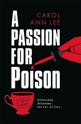 A Passion for Poison: A true crime story like no other, the extraordinary tale of the schoolboy teacup poisoner - Lee, Carol Ann