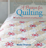 A Passion for Quilting: 35 Step-By-Step Patchwork and Quilting Projects