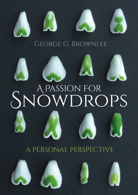 A Passion for Snowdrops: a personal perspective - Brownlee, George G.