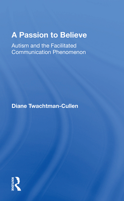A Passion to Believe: Autism and the Facilitated Communication Phenomenon - Twachtman-Cullen, Diane