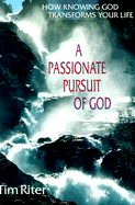 A Passionate Pursuit of God: How Knowing God Transforms Your Life