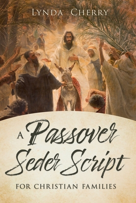 A Passover Seder Script for Christian Latter-Day Saint Families - Cherry, Lynda