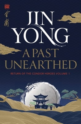 A Past Unearthed: Return of the Condor Heroes Volume 1 - Yong, Jin, and Chang, Gigi (Translated by)