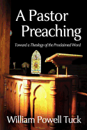 A Pastor Preaching: Toward a Theology of the Proclaimed Word