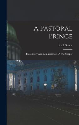 A Pastoral Prince: The History And Reminiscences Of J.w. Cooper - Sands, Frank