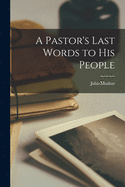 A Pastor's Last Words to His People [microform]