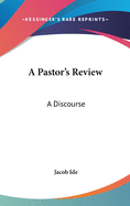 A Pastor's Review: A Discourse: Of the Author's Ordination and Settlement (1865)